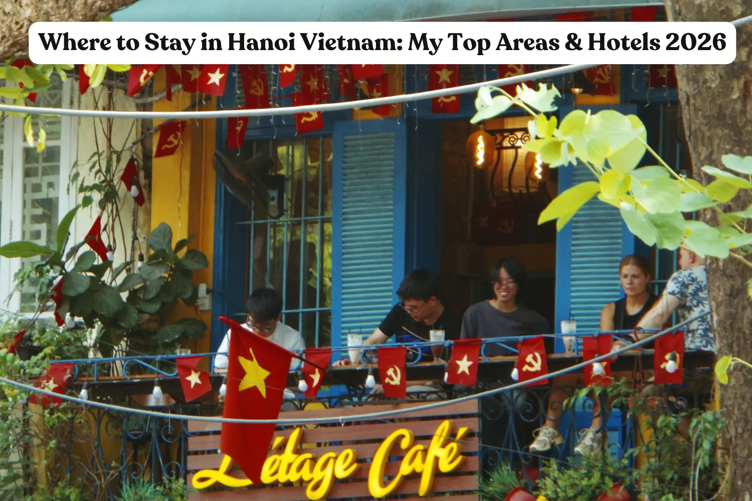 Where to Stay in Hanoi Vietnam: My Top Areas & Hotels 2026